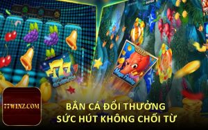 Bắn Cá Đổi Thưởng - Sức hút không chối từ
