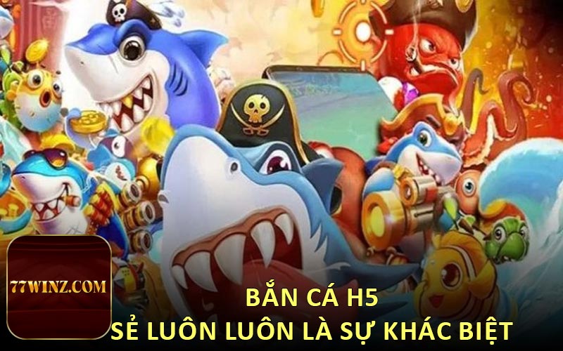 bắn cá h5 sẻ luôn luôn là sự khác biêt