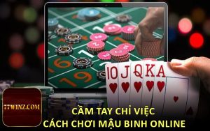 Cầm tay chỉ việc cách chơi Mậu Binh online