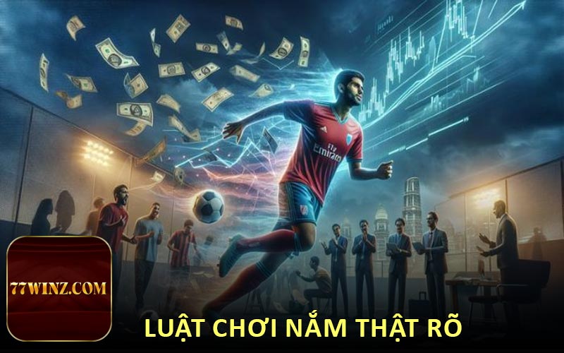 Luật chơi nắm thật rõ