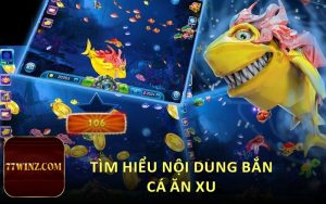 Tìm hiểu nội dung bắn cá ăn xu